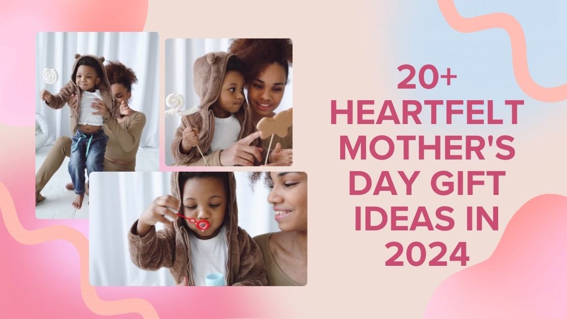 20+ Heartfelt Mother's Day Gift Ideas In 2024